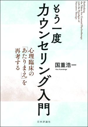 もう一度カウンセリング入門 心理臨床の「あたりまえ」を再考する