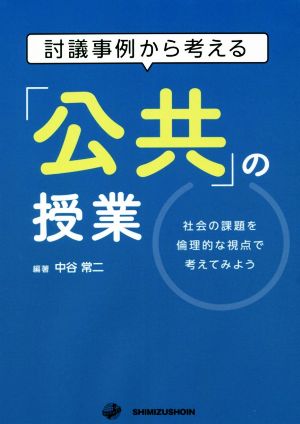 討議事例から考える「 公共」の授業 社会の課題を倫理的な視点で考えてみよう