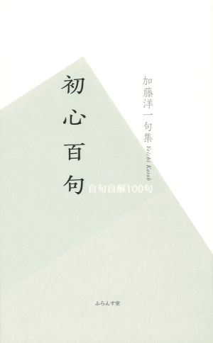 初心百句 加藤洋一句集 自句自解100句