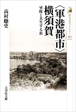 〈軍港都市〉横須賀 軍隊と共生する街 歴史文化ライブラリー530