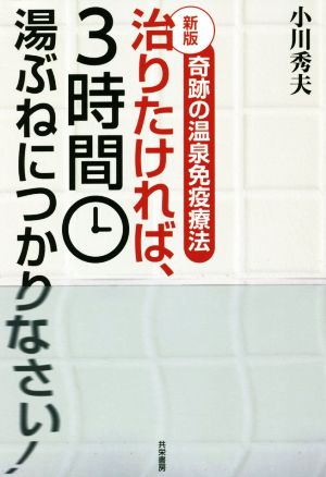 治りたければ、3時間湯ぶねにつかりなさい！ 新版 奇跡の温泉免疫療法