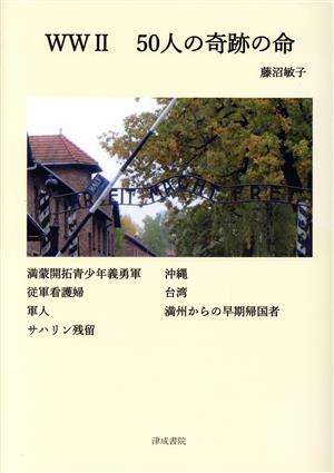 WWⅡ 50人の奇跡の命 満豪開拓青少年義勇軍・従軍看護婦・軍人・サハリン残留・沖縄・台湾・満州からの早期帰国者