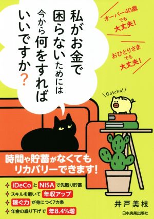 私がお金で困らないためには今から何をすればいいですか？ オーバー40歳でも大丈夫！おひとりさまでも大丈夫！