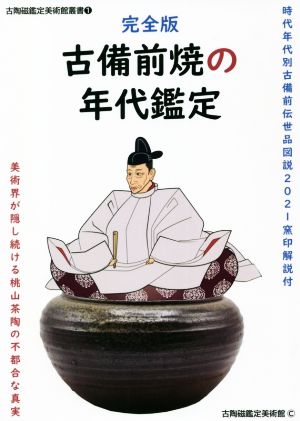 完全版 古備前焼の年代鑑定 時代年代別古備前伝世品図説2021窯印解説付 美術界が隠し続ける桃山茶陶の不都合な真実 古陶磁鑑定美術館叢書1