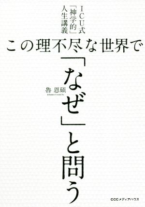 この理不尽な世界で「なぜ」と問う ICU式「神学的」人生講義