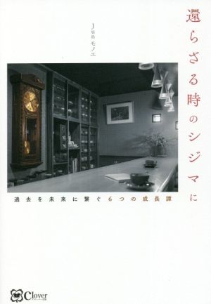 還らざる時のシジマに 過去を未来に繋ぐ6つの成長譚