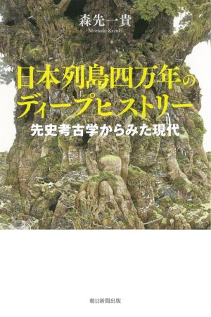 日本列島四万年のディープヒストリー 先史考古学からみた現代 朝日選書1024