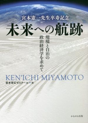 宮本憲一先生卒寿記念 未来への航跡 環境と自治の政治経済学を求めて