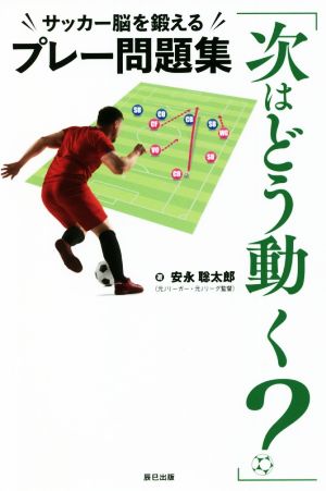 「次はどう動く？」サッカー脳を鍛えるプレー問題集