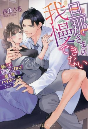 旦那さまは我慢できない 勢いで結婚したDr.は昼も夜もハイスペックでした ルネッタブックス