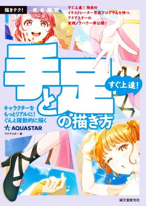 すぐ上達！手と足の描き方 キャラクターをもっとリアルに、ぐんと躍動的に描く 描きテク！ 完全解説