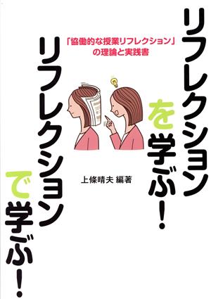 リフレクションを学ぶ！リフレクションで学ぶ！ 「協働的な授業リフレクション」の理論と実践書