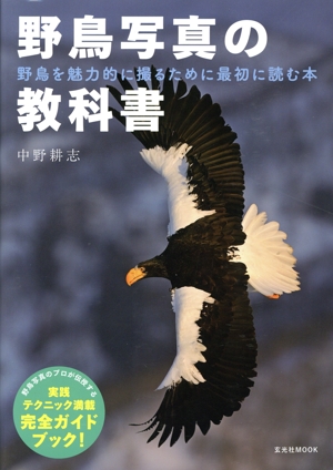 野鳥写真の教科書 野鳥を魅力的に撮るために最初に読む本 玄光社MOOK