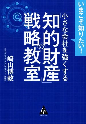 小さな会社を強くする「知的財産」の戦略教室 いまこそ知りたい！