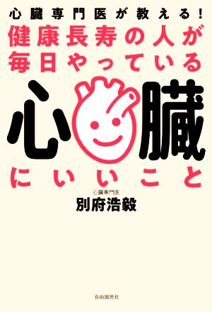 健康長寿の人が毎日やっている心臓にいいこと 心臓専門医が教える！