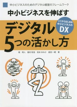 中小ビジネスを伸ばすデジタル5つの活かし方 中小ビジネスのためのデジタル経営のフレームワーク ここからはじめる中小ビジネスのDX