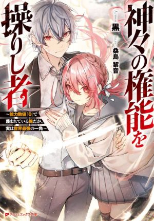 神々の権能を操りし者 能力数値『0』で蔑まれている俺だが、実は世界最強の一角 ダッシュエックス文庫