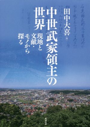 中世武家領主の世界 現地と文献・モノから探る