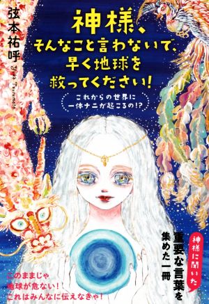 神様、そんなこと言わないで、早く地球を救ってください！ これからの世界に一体ナニが起こるの!?