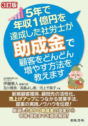 5年で年収1億円を達成した社労士が助成金で顧客をどんどん増やす方法を教えます 3訂版