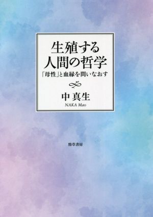 生殖する人間の哲学 「母性」と血縁を問い直す