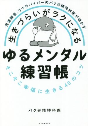 生きづらいがラクになる ゆるメンタル練習帳 発達障害、うつサバイバーのバク@精神科医が明かす そこそこ幸福に生きる40のコツ