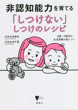 非認知能力を育てる「しつけない」しつけのレシピ 0歳～5歳児の生活習慣が身につく こころライブラリー