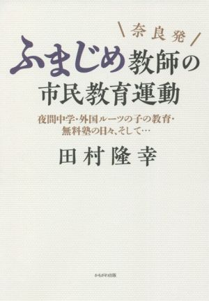 奈良発 ふまじめ教師の市民教育運動 夜間中学・外国ルーツの子の教育・無料塾の日々、そして…