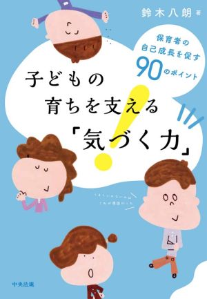 子どもの育ちを支える「気づく力」 保育者の自己成長を促す90のポイント