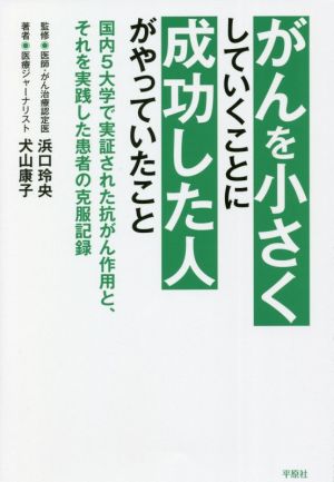 がんを小さくしていくことに成功した人がやっていたこと 国内5大学で実証された抗がん作用と、それを実践した患者の克服記録