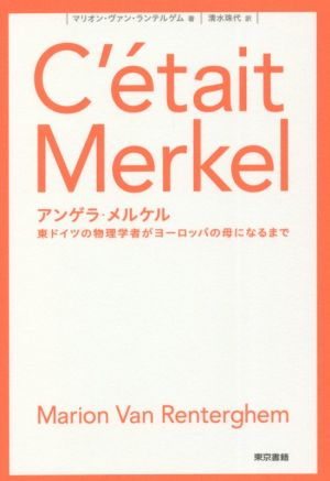 アンゲラ・メルケル 東ドイツの物理学者がヨーロッパの母になるまで