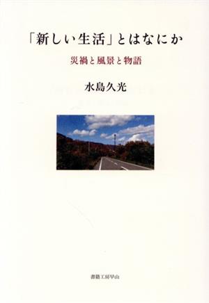 「新しい生活」とはなにか 災禍と風景と物語