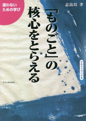 「ものごと」の核心をとらえる 惑わないための学び テキストブックⅡ