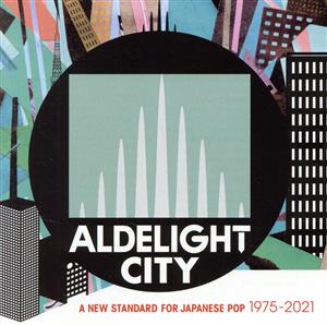ALDELIGHT CITY -A New Standard For Japanese Pop 1975-2021-
