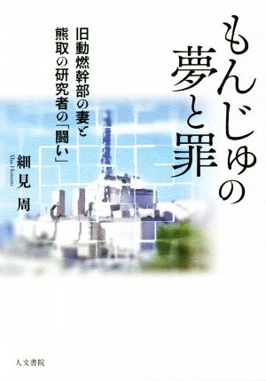 もんじゅの夢と罪 旧動燃幹部の妻と熊取の研究者の「闘い」