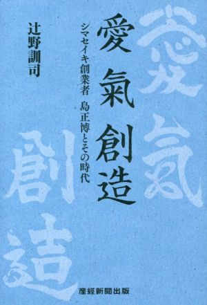 愛氣創造 シマセイキ創業者 島正博とその時代