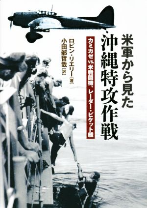 米軍から見た沖縄特攻作戦 カミカゼvs.米戦闘機、レーダー・ピケット艦