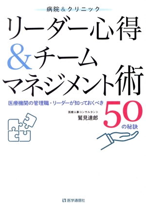 病院&クリニック リーダー心得&チームマネジメント術 医療機関の管理職・リーダーが知っておくべき50の秘訣