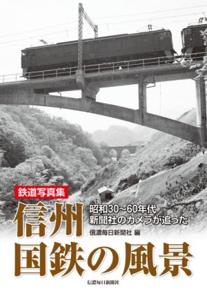 鉄道写真集 信州国鉄の風景昭和30～60年代新聞社のカメラが追った