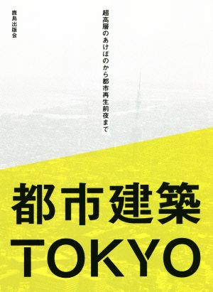 都市建築TOKYO 超高層のあけぼのから都市再生前夜まで