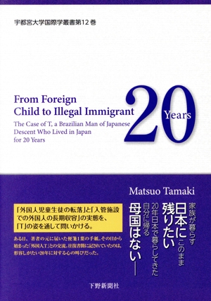 英文 From Foreign Child to Illegal Immigrant ある外国人の日本での20年 外国人児童生徒から「不法滞在者」へ 英文版 宇都宮大学国際学叢書12巻