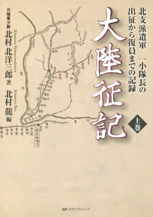 大陸征記(上巻) 北支派遣軍 一小隊長の出征から復員までの記録