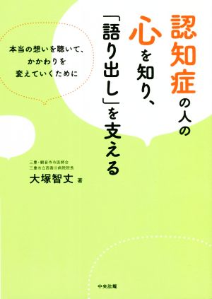 認知症の人の心を知り、「語り出し」を支える 本当の想いを聴いて、かかわりを変えていくために