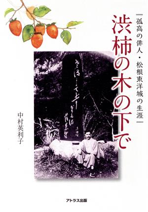 渋柿の木の下で 孤高の俳人・松根東洋城の生涯