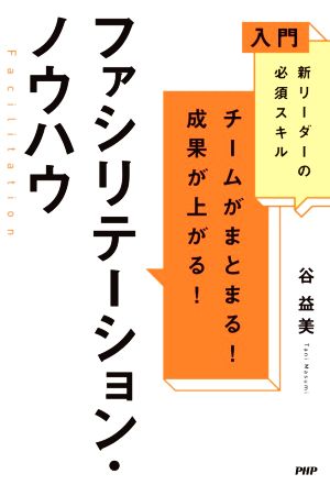 チームがまとまる！成果が上がる！ファシリテーション・ノウハウ 入門新リーダーの必須スキル