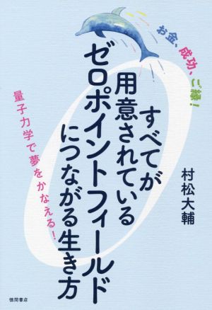 お金、成功、ご縁！すべてが用意されているゼロポイントフィールドにつながる生き方 量子力学で夢をかなえる！