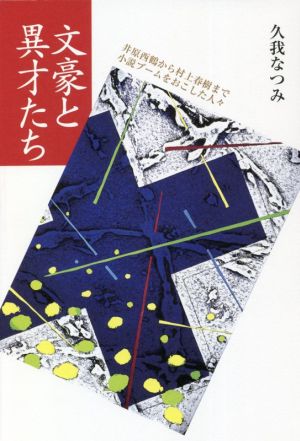 文豪と異才たち 井原西鶴から村上春樹まで小説ブームをおこした人々