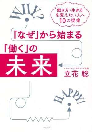 「なぜ」から始まる「働く」の未来 働き方・生き方を変えたい人へ10の提案