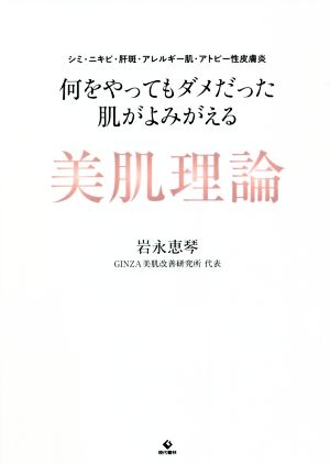 何をやってもダメだった肌がよみがえる美肌理論 シミ・ニキビ・肝斑・アレルギー肌・アトピー性皮膚炎