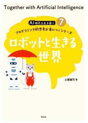 ロボットと生きる世界 プログラミング的思考が身につくシリーズ AI時代を生き抜く7